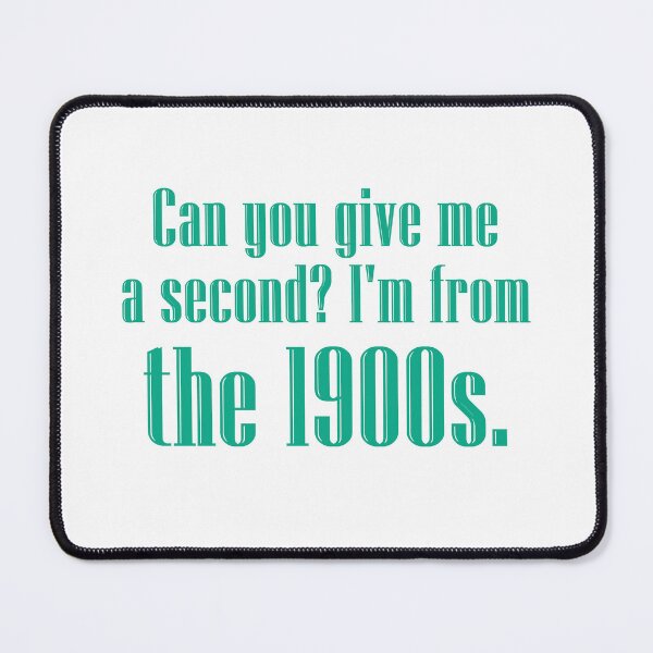 Item preview, Can you give me a second? I'm from the 1900s. | teal / aqua designed and sold by creatornotfound.