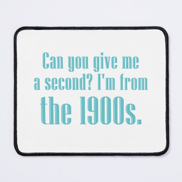 Item preview, Can you give me a second? I'm from the 1900s. | light blue designed and sold by creatornotfound.