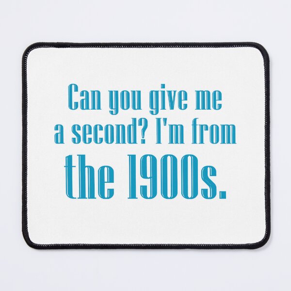 Item preview, Can you give me a second? I'm from the 1900s. | blue / azure designed and sold by creatornotfound.