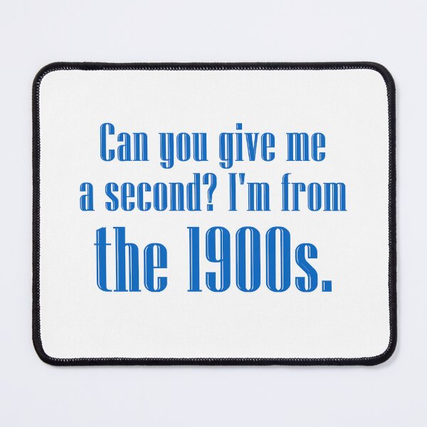 Item preview, Can you give me a second? I'm from the 1900s. | darker blue designed and sold by creatornotfound.
