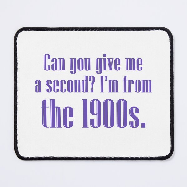 Item preview, Can you give me a second? I'm from the 1900s. | purple designed and sold by creatornotfound.