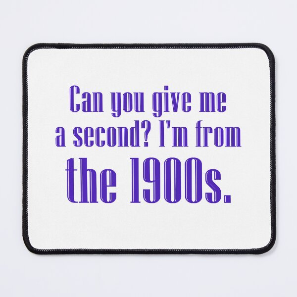 Item preview, Can you give me a second? I'm from the 1900s. | dark purple designed and sold by creatornotfound.