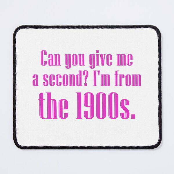 Item preview, Can you give me a second? I'm from the 1900s. | pink designed and sold by creatornotfound.