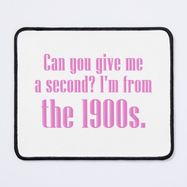 Item preview, Can you give me a second? I'm from the 1900s. | baby pink designed and sold by creatornotfound.