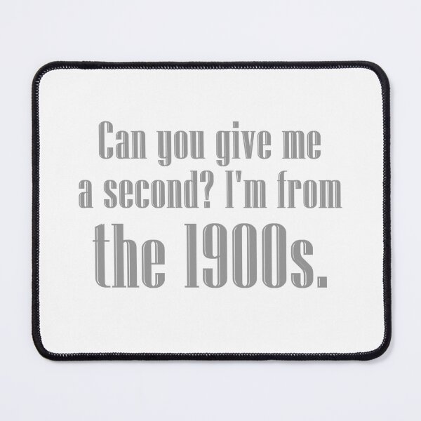 Item preview, Can you give me a second? I'm from the 1900s. | light grey, gray designed and sold by creatornotfound.