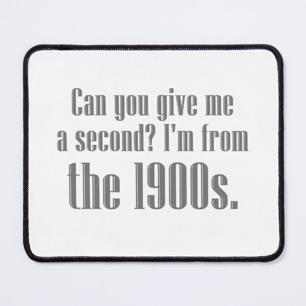 Item preview, Can you give me a second? I'm from the 1900s. | lead grey, gray designed and sold by creatornotfound.