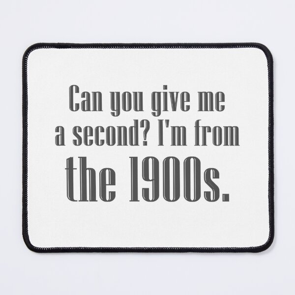 Item preview, Can you give me a second? I'm from the 1900s. | charcoal grey, gray designed and sold by creatornotfound.