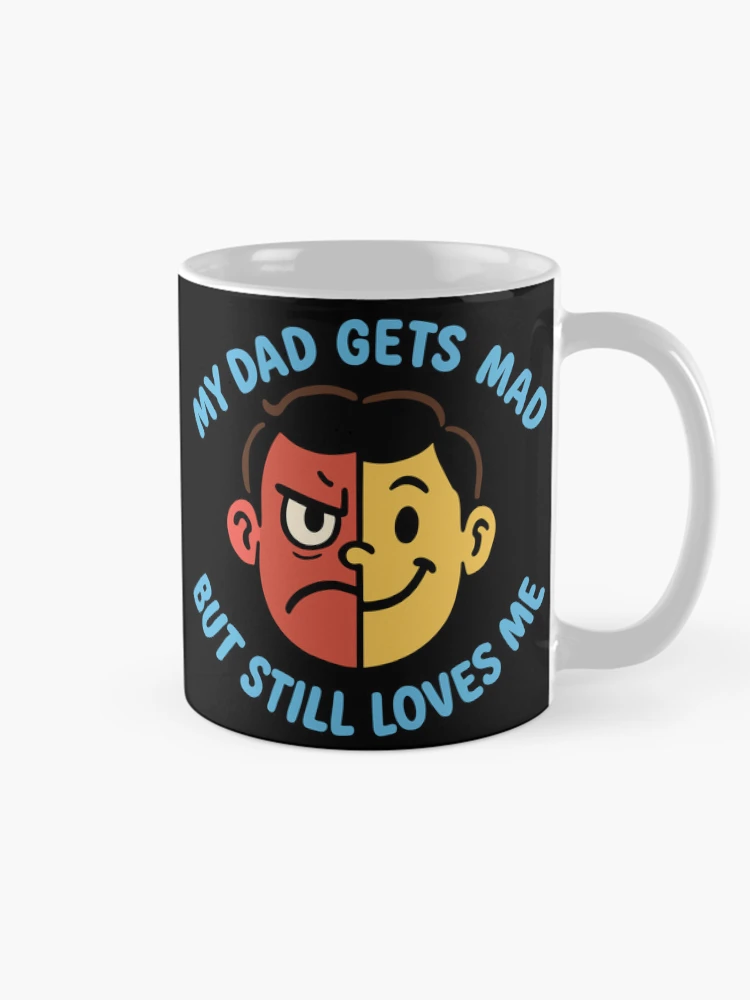 My Dad Gets Mad But Still Loves Me Split Face Family Humor on a Mug