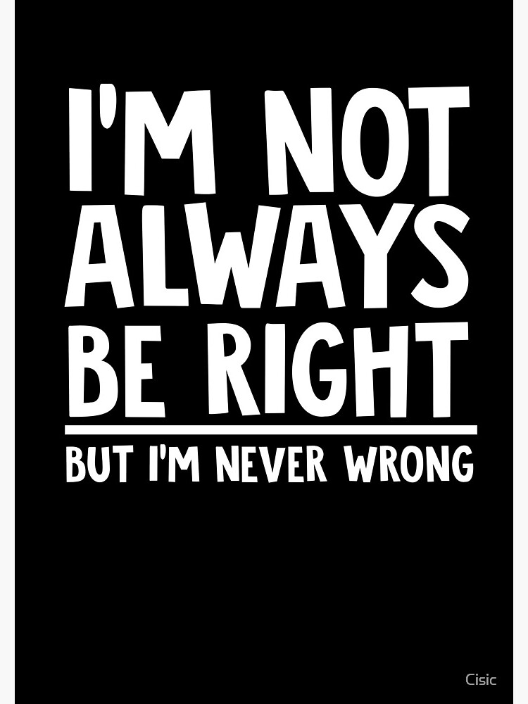 i-m-not-always-right-but-i-m-never-wrong-spiral-notebook-for-sale-by