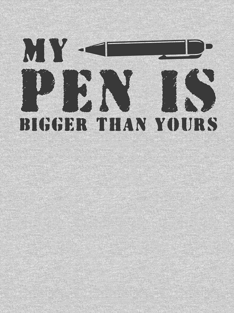 My Pen Is Bigger Than Yours Funny T Shirt Humorous Quote T Shirt By Byzmo Redbubble Cool 8873