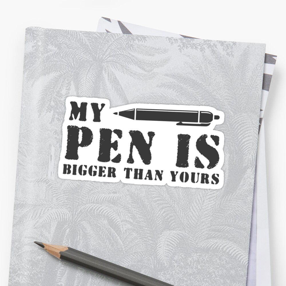 My Pen Is Bigger Than Yours Funny T Shirt Humorous Quote Stickers By Byzmo Redbubble 5238