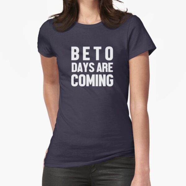 beto days are coming shirt