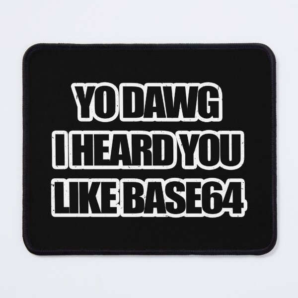 Item preview, YO DAWG I HEARD YOU LIKE BASE64 designed and sold by wunderfamily.