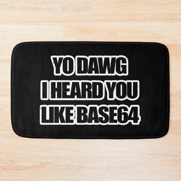 Item preview, YO DAWG I HEARD YOU LIKE BASE64 designed and sold by wunderfamily.
