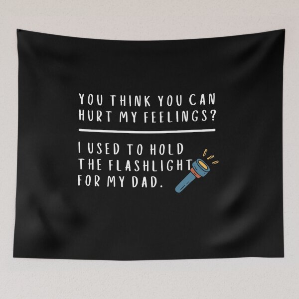 Item preview, You Think You Can Hurt My Feelings I Used To Hold The Flashlight For My Dad designed and sold by Dondonmart.