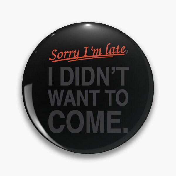 Item preview, Sorry I'm Late, I Didn't Want To Come. designed and sold by EpicBlackCat.