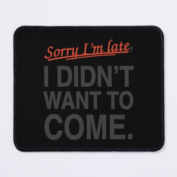 Item preview, Sorry I'm Late, I Didn't Want To Come. designed and sold by EpicBlackCat.