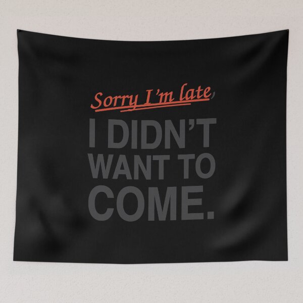 Item preview, Sorry I'm Late, I Didn't Want To Come. designed and sold by EpicBlackCat.