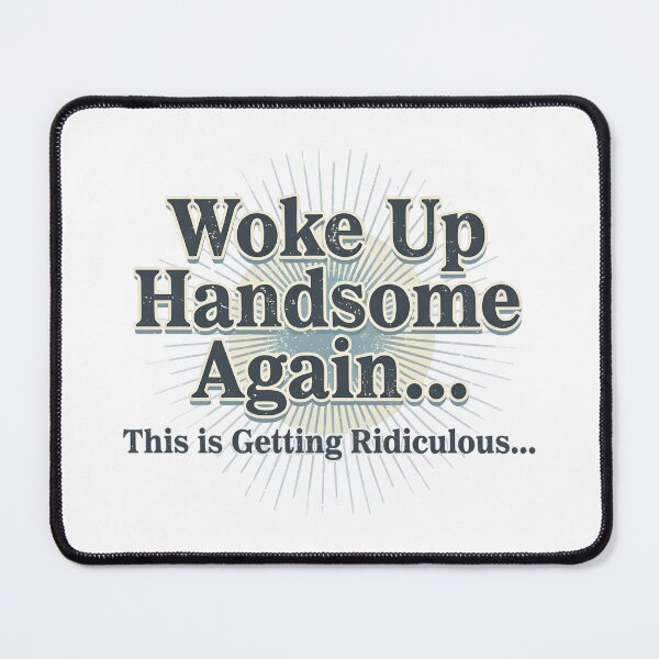 Item preview, Woke Up Handsome Again This Is Getting Ridiculous Funny Shirt designed and sold by HUTEND.