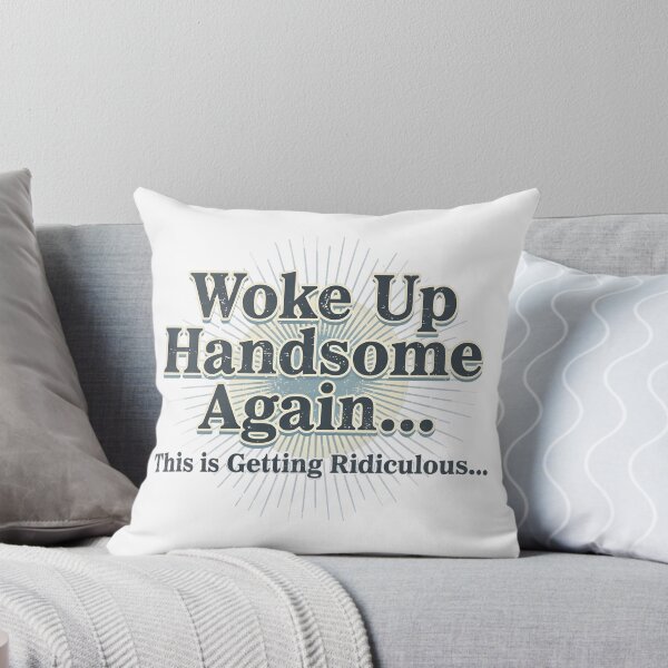Item preview, Woke Up Handsome Again This Is Getting Ridiculous Funny Shirt designed and sold by HUTEND.