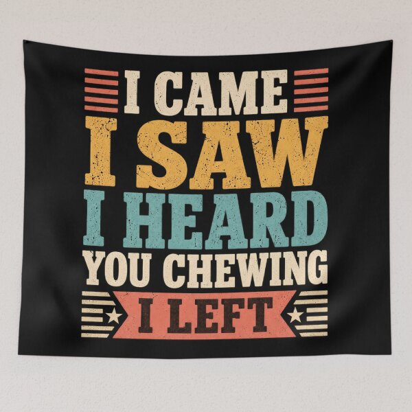 Item preview, I Came I Saw I Heard You Chewing I Left designed and sold by Bob Meme Life.