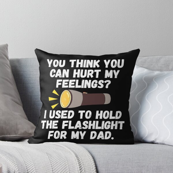 Item preview, You Think You Can Hurt My Feelings I Used To Hold The Flashlight For My Dad designed and sold by Dondonmart.