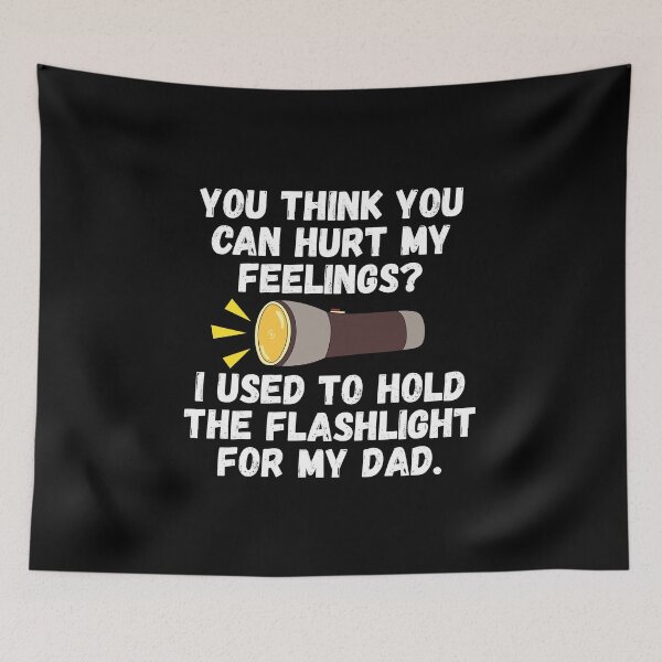 Item preview, You Think You Can Hurt My Feelings I Used To Hold The Flashlight For My Dad designed and sold by Dondonmart.