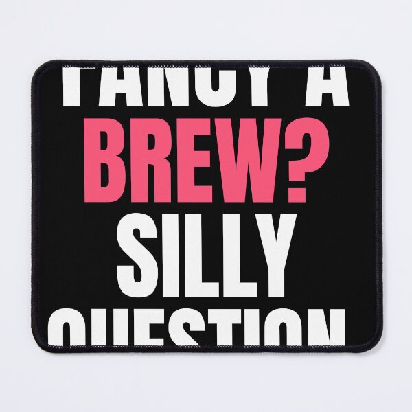 Item preview, Fancy A Brew? Silly Question designed and sold by Nation Banter.