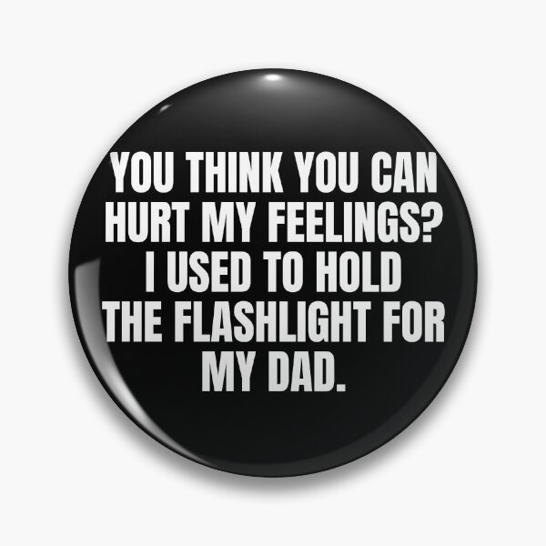 Item preview, You Think You Can Hurt My Feelings I Used To Hold The Flashlight For My Dad designed and sold by Dondonmart.