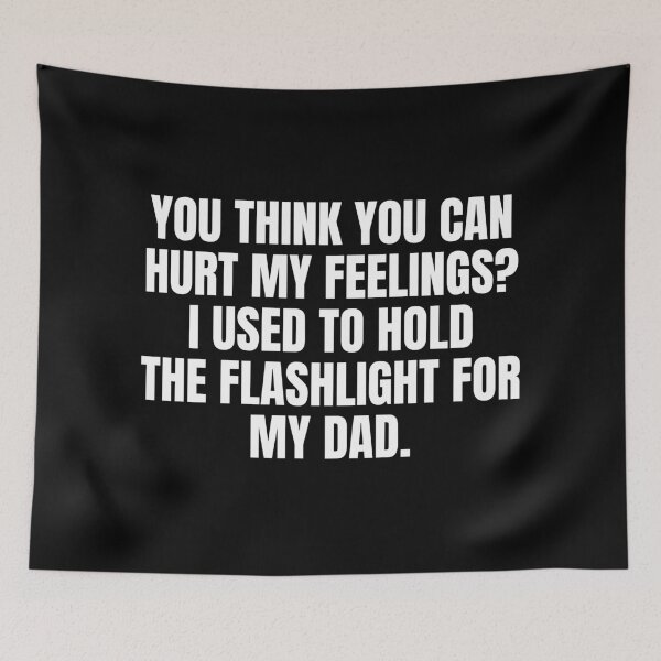 Item preview, You Think You Can Hurt My Feelings I Used To Hold The Flashlight For My Dad designed and sold by Dondonmart.