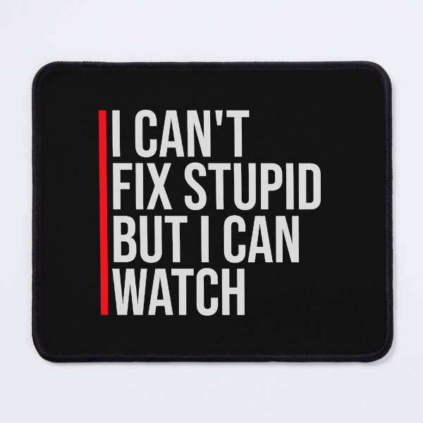 Item preview, I Can't Fix Stupid But I Can Watch Quote Logo Text designed and sold by shirt-o-mat.