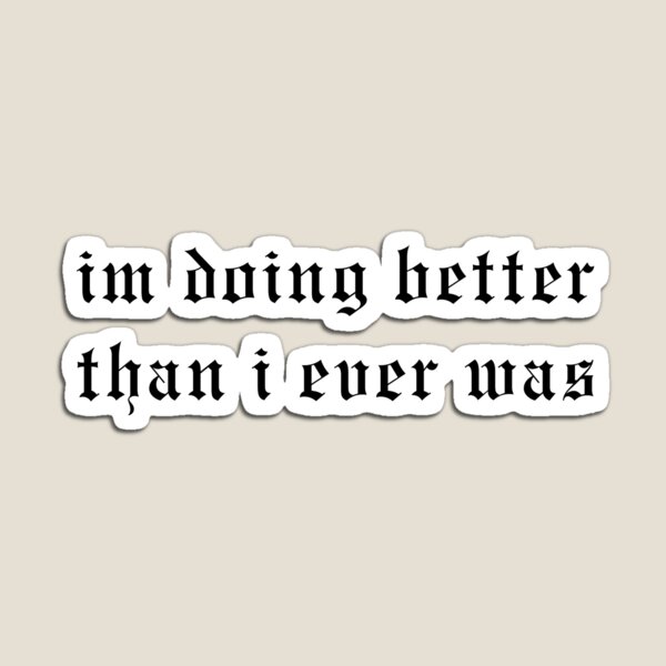 Im Doing Better Than I Ever Was Gifts & Merchandise | Redbubble