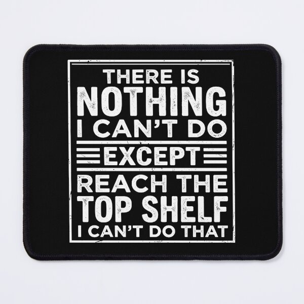 Item preview, There Is Nothing I Can't Do Except Reach The Top Shelf I Can't Do That Short People Humor Quote designed and sold by Hernisemok.