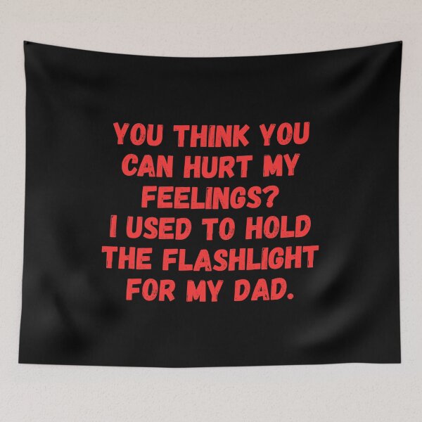 Item preview, You Think You Can Hurt My Feelings I Used To Hold The Flashlight For My Dad designed and sold by Dondonmart.