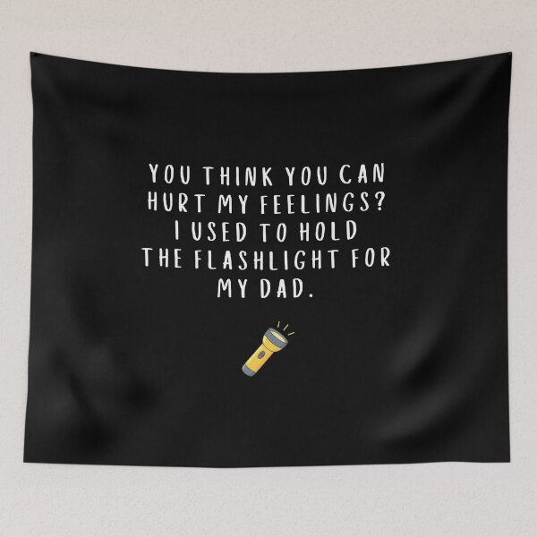Item preview, You Think You Can Hurt My Feelings I Used To Hold The Flashlight For My Dad designed and sold by Dondonmart.