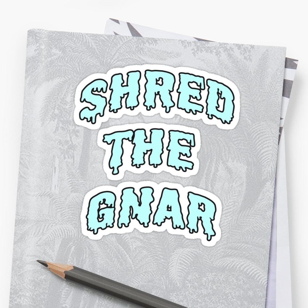 shred the gnar