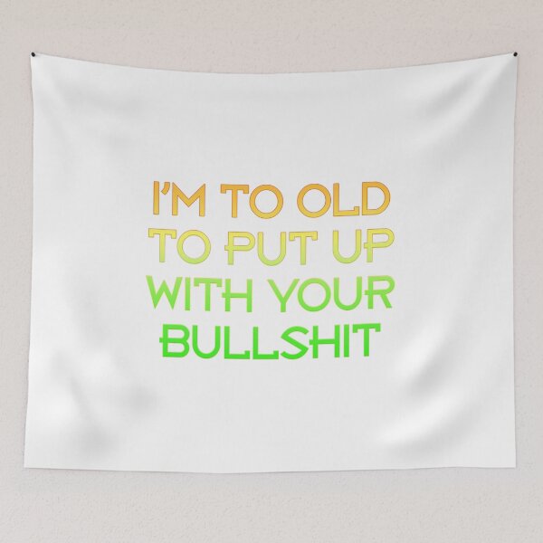 Item preview, I'm To Old To Put Up With Your Bullshit designed and sold by rainsdesigns.