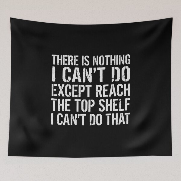 Item preview, There Is Nothing I Can't Do Except Reach The Top Shelf I Can't Do That Short Person Humor designed and sold by PopStars1993.