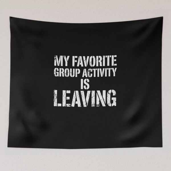 Item preview, My Favorite Group Activity Is Leaving Introvert Anti-Social Humor designed and sold by PopStars1993.