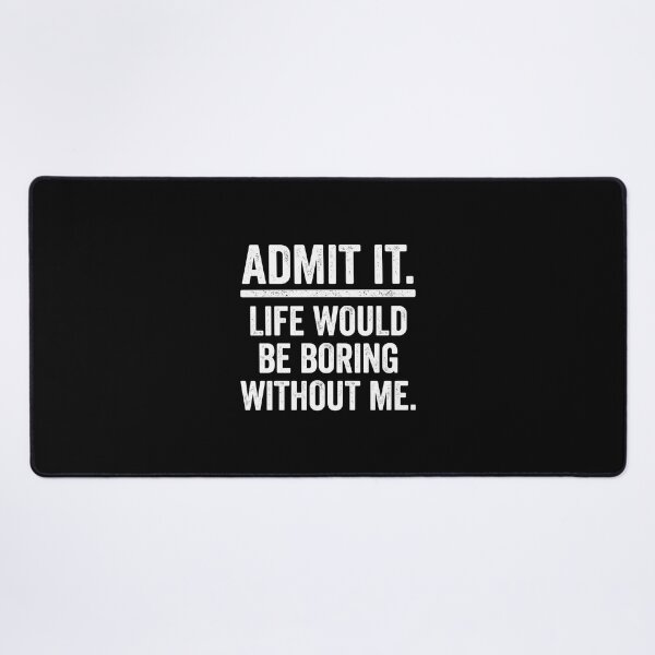 Item preview, Admit It. Life Would Be Boring Without Me. Sarcastic Humor Confident Personality Funny Quote designed and sold by PopStars1993.