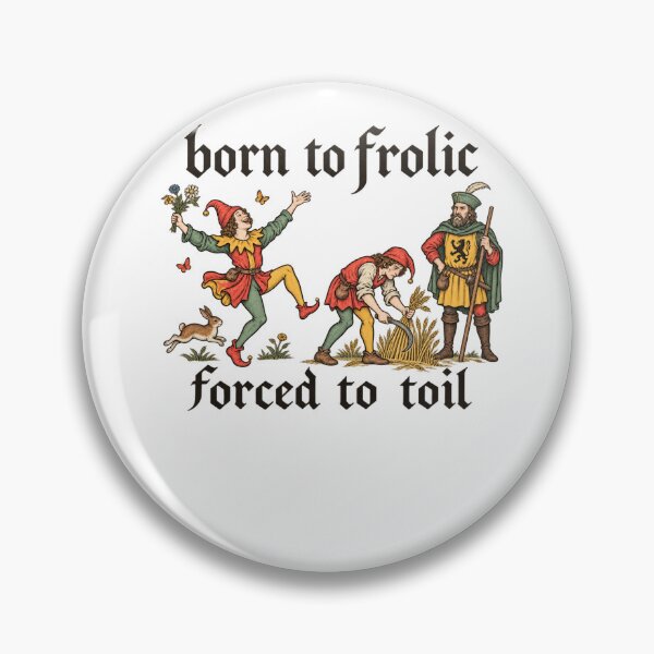 Item preview, Born to Frolic Forced to Toil Medieval Peasant Humor designed and sold by NAAYAX.
