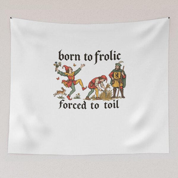 Item preview, Born to Frolic Forced to Toil Medieval Peasant Humor designed and sold by NAAYAX.