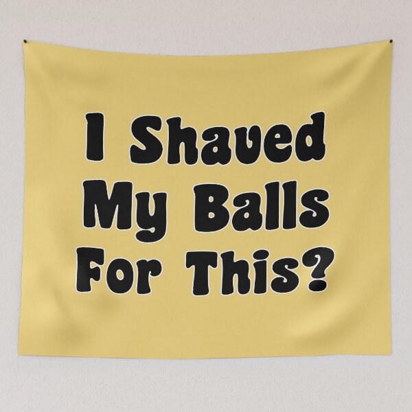 Item preview, I Shaved My Balls For This designed and sold by Bob Meme Life.