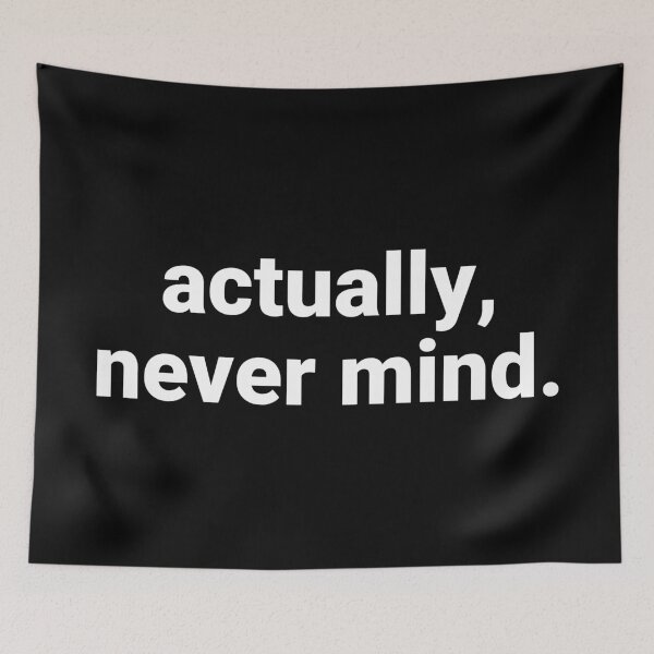 Item preview, Actually, Never Mind – Funny Sarcastic Saying designed and sold by Text-based T-Shirts and Gifts.