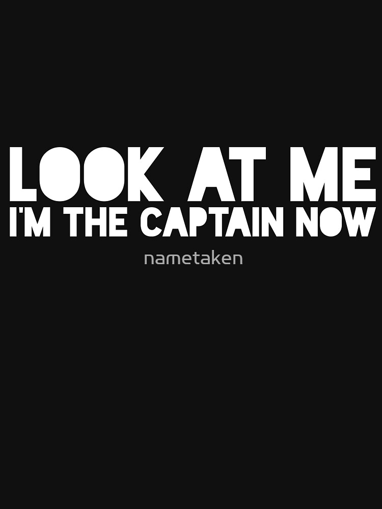 look at me im the captain now