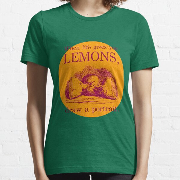 When Life Gives You Lemons, Draw A Portrait Essential T-Shirt
