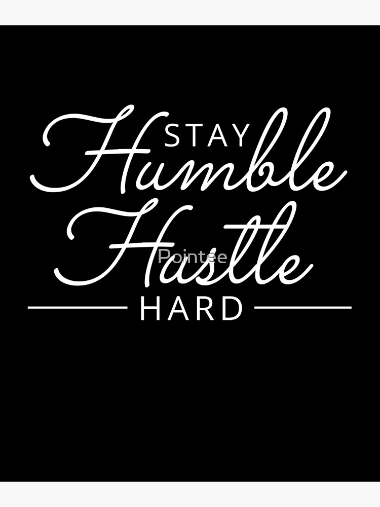Stay Humble Hustle Hard by Pointee