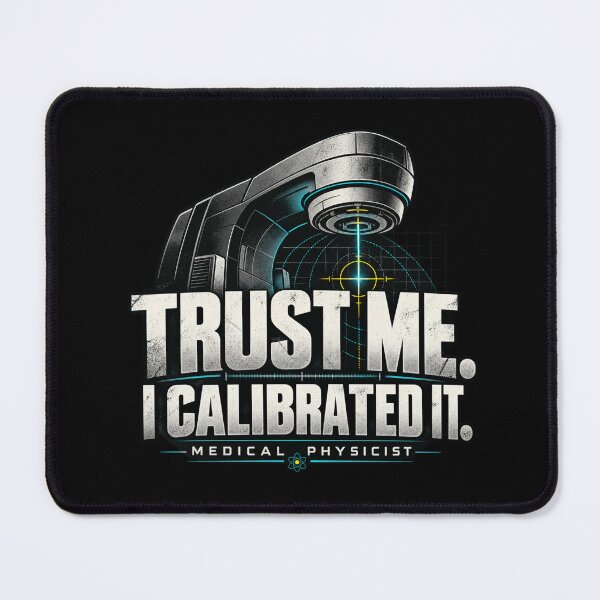 Item preview, Trust Me I Calibrated It – Medical Physicist designed and sold by amndro.