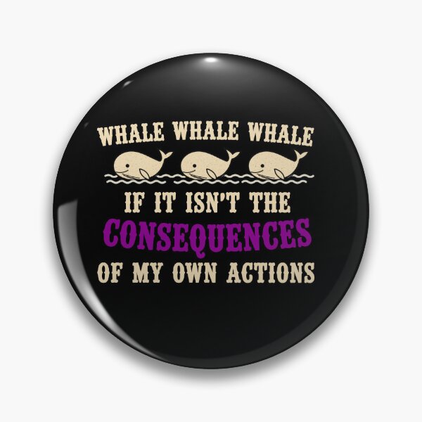 Item preview, Whale Whale Whale If It Isn't The Consequences Of My Own Actions Funny Pun designed and sold by Djikou.