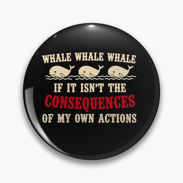 Item preview, Whale Whale Whale If It Isn't The Consequences Of My Own Actions Funny Pun designed and sold by Djikou.